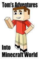 Tom's Adventure Into Minecraft World - Engaging Minecraft Book about Encounters with Minecraft Monsters: Teaches Children That Dreams Come True 1977859771 Book Cover