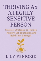 Thriving as a Highly Sensitive Person: Practical Strategies to Manage Anxiety, Set Boundaries, and Build Inner Strength B0F6SLFPCW Book Cover