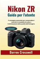 Nikon ZR Guida per l'utente: Il compagno essenziale per comprendere i controlli, le modalità di scatto e l'ottimizzazione della qualità dell'immagine (Italian Edition) B0GFDS9WJB Book Cover