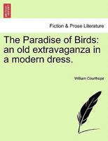 The Paradise of Birds: An Old Extravaganza in a Modern Dress 124112650X Book Cover