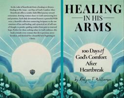 Healing In His Arms: 100 Days of God's Comfort After Heartbreak (Raelynn's Devotionals) B0GPMV2XS2 Book Cover