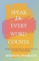 Speak Like Every Word Counts: A 30-Day Devotional to Speak Life and Build What You Say B0GTV41YYD Book Cover