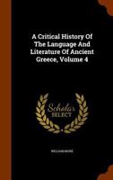 A Critical History of the Language and Literature of Antient [sic] Greece; Volume 4 1176282085 Book Cover