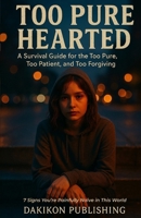 Too Pure Hearted - 7 Signs You're Painfully Naive in This World: A Survival Guide for Kind People in a Calculative World B0F48K17XD Book Cover