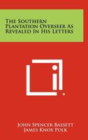 The Southern Plantation Overseer As Revealed in His Letters 1258454203 Book Cover