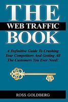 THE Web Traffic Book: A Definitive Guide To Crushing Your Competitors And Getting All The Customers You Ever Need! 1453742433 Book Cover