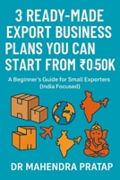3 Readymade Export Business Plans You Can Start from ?0 to ?50K: A Beginner’s Step-by-Step Guide to Start Exporting Handicrafts, Organic Products & Processed Foods from Home Without Prior Experience B0FL44987X Book Cover