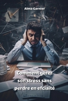 Comment gérer son stress sans perdre en efciaité (French Edition) 994848620X Book Cover