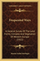 Frequented Ways: A General Survey of the Land Forms, Climates and Vegetation of Western Europe.. 1167012585 Book Cover