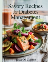 Savory Recipes for Diabetes Management - Tessa OP Claxton B0FDQKHGTC Book Cover