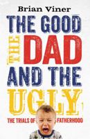 The Good, The Dad and the Ugly: The Trials of Fatherhood 1847398995 Book Cover