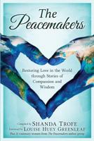The Peacemakers: Restoring Love in the World through Stories of Compassion and Wisdom 0998286931 Book Cover