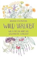 Wild verliebt: Wie du mit der Kraft der Wildkräuter aufblühst B0BHBZ9NVM Book Cover