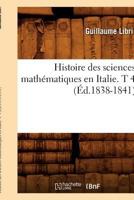 Histoire Des Sciences Matha(c)Matiques En Italie. T 4 (A0/00d.1838-1841) 2012670180 Book Cover