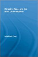 Heredity, Race, and the Birth of the Modern (Studies in Philosophy) 0415964792 Book Cover