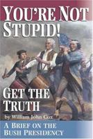 You're Not Stupid! Get the Truth: A Brief on the Bush Presidency 093085232X Book Cover