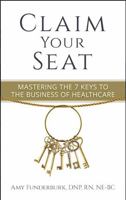 Claim Your Seat: Mastering the 7 Keys to the Business of Healthcare 057824442X Book Cover