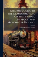 Osborne's Guide to the Grand Junction, Or Birmingham, Liverpool, and Manchester Railway 1023948710 Book Cover