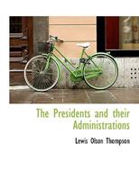 The Presidents And Their Administrations: A Handbook Of Political Parties, For Every Voter 1276792565 Book Cover