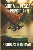 GUIDA ALLA PESCA PER PRINCIPIANTI: "Abilità pratiche, tecniche collaudate e lezioni passo dopo passo per pescatori principianti" B0FTZ4T486 Book Cover