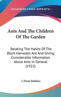 Ants And The Children Of The Garden: Relating The Habits Of The Black Harvester Ant And Giving Considerable Information About Ants In General 0548666539 Book Cover