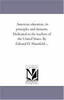 American Education, its Principles and Elements, Dedicated to the Teachers of the United States 0469556196 Book Cover