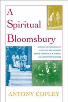 A Spiritual Bloomsbury: Hinduism and Homosexuality in the Lives and Writings of Edward Carpenter, E.M. Forster, and Christopher Isherwood 0739114654 Book Cover