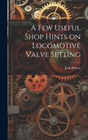 A few Useful Shop Hints on Locomotive Valve Setting 1020017201 Book Cover