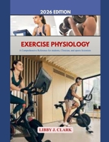 EXERCISE PHYSIOLOGY: A comprehensive Reference for students, clinicians, and sports scientists B0GYS2X3VH Book Cover