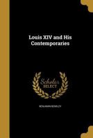 Louis XIV and His Contemporaries 1177319241 Book Cover