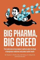 Big Pharma, Big Greed: The Inside Story of One Lawyer's Battle to Stem the Flood of Dangerous Medicines and Protect Public Health 1947492276 Book Cover