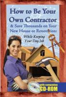How to Be Your Own Contractor and Save Thousands on Your New House or Renovation: While Keeping Your Day Jobwith Companion Cd-rom 1601380046 Book Cover