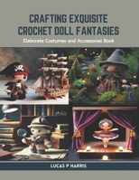Crafting Exquisite Crochet Doll Fantasies: Elaborate Costumes and Accessories Book B0CR9GB766 Book Cover