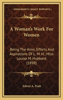 A Woman's Work For Women: Being The Aims, Efforts And Aspirations Of L. M. H., Miss Louisa M. Hubbard 1179088379 Book Cover