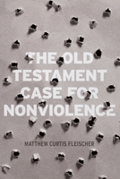 The Old Testament Case for Nonviolence 0999430602 Book Cover