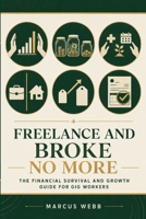 Freelance and Broke No More: The Financial Survival and Growth Guide for Freelancers, Gig Workers, Side Hustlers, and Self-Employed Creators (The Nobody Told Me This Series) B0H1RKDVS8 Book Cover