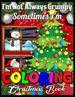 I'm not always grumpy sometimes I'm coloring christmas book: Cute Christmas Coloring Book with Cheerful Santas, Silly Reindeer, Adorable Elves, Loving Animals, Happy Kids, and More! 1710484004 Book Cover