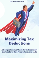 Maximizing Tax Benefits: A Comprehensive Guide for Independent Contractors, Sole Proprietors, and LLCs B0CQVQJFS2 Book Cover
