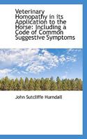 Veterinary Homopathy in its Application to the Horse: Including a Code of Common Suggestive Symptoms 1017947562 Book Cover