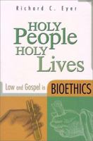 Holy People, Holy Lives: Law and Gospel in Bioethics 0570052556 Book Cover