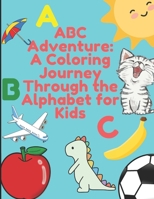 ABC Adventure: A Coloring Journey Through the Alphabet for Kids: Explore,Color,Learn B0CVTT4W89 Book Cover