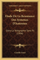 Etude De La Resonance Des Systemes D'Antennes: Dans La Telegraphie Sans Fil (1906) 1144214564 Book Cover