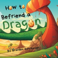 How to Befriend a Dragon 1088262112 Book Cover