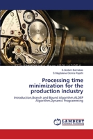 Processing time minimization for the production industry: Introduction,Branch and Bound Algorithm,ALDEP Algorithm,Dynamic Programming 3659202401 Book Cover