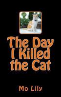 The Day I Killed the Cat 1492797030 Book Cover