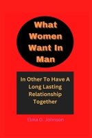 What women Want In Man: In Other To Have A Long Lasting Relationship Together B0BL7XFSJ6 Book Cover