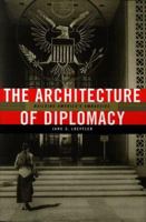 The Architecture of Diplomacy: Building America's Embassies (ADST-DACOR Diplomats & Diplomacy) 1568981384 Book Cover