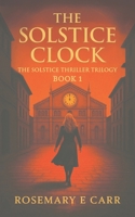 The Solstice Clock: The Solstice Thriller Trilogy Book 1 B0FH1Z1FLS Book Cover