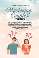 Mastering Couples Therapy: Life-Changing Guide To Couple Therapy Workbook, Healing From Infidelity And Codependency And Learn The Best Ways To Build A Happy Marriage And Avoid Divorce 1802343245 Book Cover