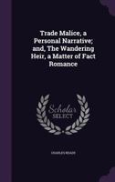 Trade Malice, a Personal Narrative; and, The Wandering Heir, a Matter of Fact Romance 1240892888 Book Cover